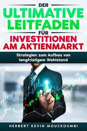 Der ultimative Leitfaden für Investitionen am Aktienmarkt