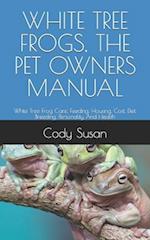 White Tree Frogs, the Pet Owners Manual