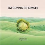 I'm gonna be kimchi