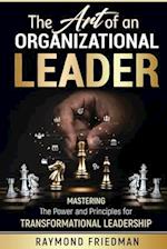 The Art of an Organizational Leader : Mastering the Power and Principles for Transformational Leadership 