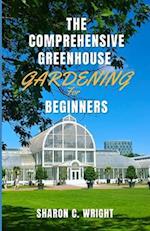 The Comprehensive Greenhouse Gardening for Beginners