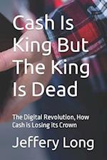 Cash Is King But The King Is Dead