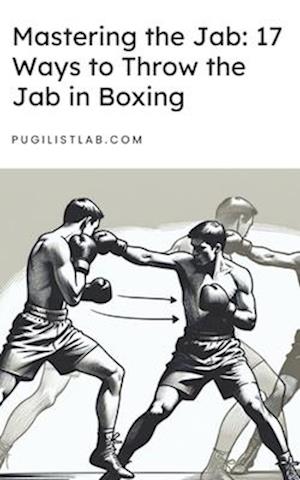 Mastering the Jab 17 Ways to Throw the Jab in Boxing