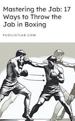 Mastering the Jab 17 Ways to Throw the Jab in Boxing