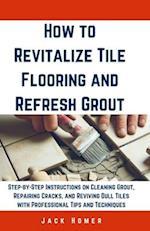 How to Revitalize Tile Flooring and Refresh Grout