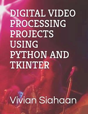 Digital Video Processing Projects Using Python and Tkinter