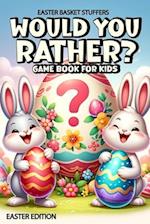 Easter Basket Stuffers : Would You Rather Game Book for Kids: Easter Edition, 200 Funny, Crazy And Challenging Questions To Make You Laugh for Kids, 