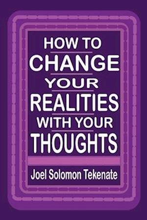 How To Change Your Realities With Your Thoughts