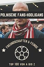 Polnische Fans-Hooligans Freundschaften & Feinde TOP 100 Von A bis Z