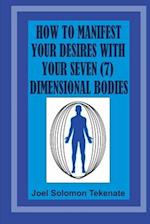 How To Manifest Your Desires With Your Seven Dimensional Bodies