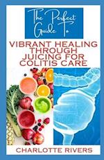 The Perfect Guide To Vibrant Healing Through Juicing for Colitis Care