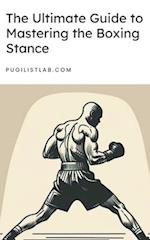 The Ultimate Guide to Mastering the Boxing Stance