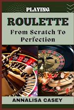 Playing Roulette from Scratch to Perfection