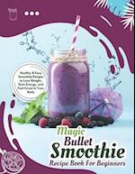 Magic Bullet Smoothie Recipe Book For Beginners
