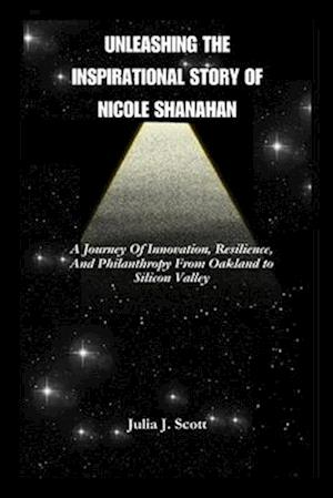 Unleashing The Inspirational Story Of Nicole Shanahan