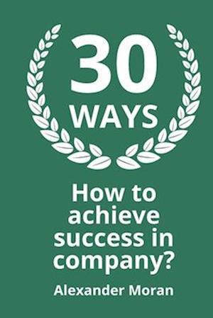 30 WAYS How to achieve success in company?