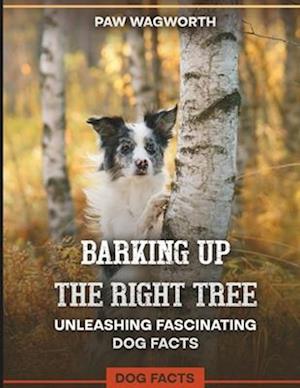 Barking Up The Right Tree Unleashing Fascinating Dog Facts