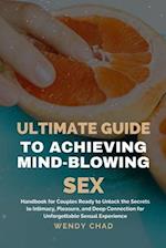 Ultimate Guide to Achieving Mind-Blowing Sex