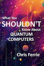 What You Shouldn't Know About Quantum Computers