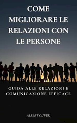 Come Migliorare le Relazioni con le Persone