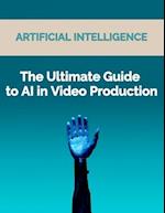 The Ultimate Guide to AI in Video Production