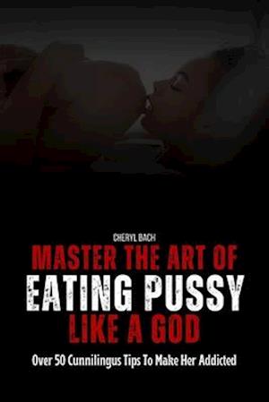 Master the Art of Eating Pussy like a God