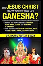Jesus Christ was the incarnation of the Hindu Lord Ganesha