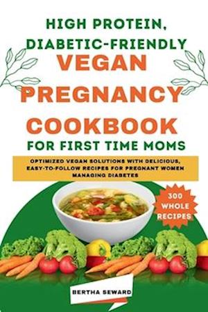 High Protein, Diabetic-Friendly Vegan Pregnancy Cookbook For First Time Moms