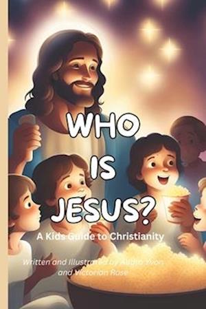 WHO IS JESUS?: A Kids Guide to Christianity