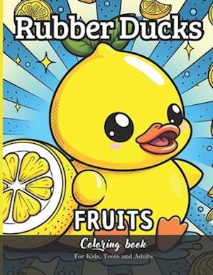 Rubber Ducks Fruits Coloring Book for Kids, Teens and Adults