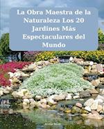 La Obra Maestra de la Naturaleza Los 20 Jardines Más Espectaculares del Mundo