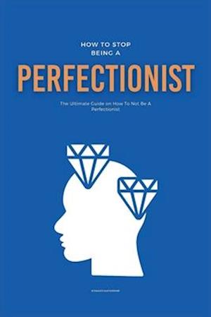 How To Stop Being A Perfectionist