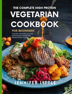 The Complete High-Protein Vegetarian Cookbook for Beginners