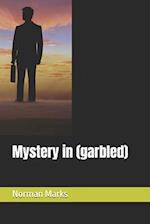 Mystery in (garbled)