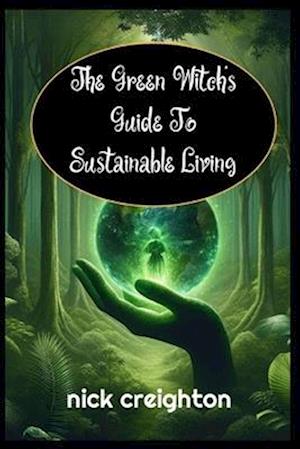 The Green Witch's Guide to Sustainable Living