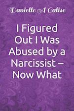 I Figured Out I Was Abused by a Narcissist - Now What