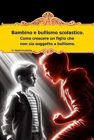 Bambino e bullismo scolastico. Come crescere un figlio che non sia soggetto a bullismo.