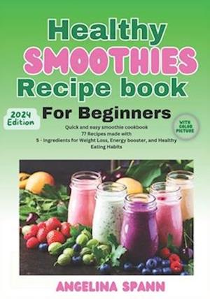 Healthy Smoothie Recipe Book for Beginner's 2024 Edition