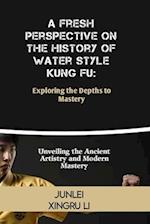 A Fresh Perspective on the History of Water Style Kung Fu