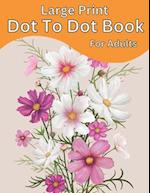 Large Print Dot To Dot Book For Adults: large print Birds, Butterflies, Animals, Flowers and more. 