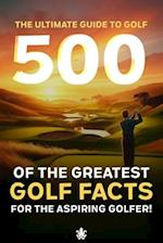 500 of the Greatest Golf Facts for the Aspiring Golfer