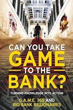 Can you take GAME to the BANK?