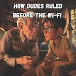 How Dudes Ruled Before the Wi-Fi
