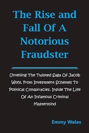 The Rise and Fall of a Notorious Fraudster