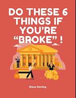 Do these 6 things if You're "BROKE" !