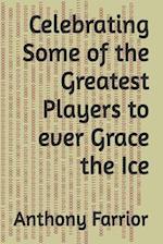 Celebrating Some of the Greatest Players to ever Grace the Ice