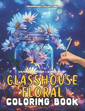 Glasshouse Floral Coloring Book: A Journey Through Encased Elegance | Stress-Relief & Relaxation