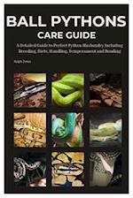 Ball Pythons Care Guide: A Detailed Guide to Perfect Python Husbandry Including, Breeding, Diets, Handling, Temperament and Bonding 