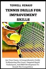 TENNIS DRILLS FOR IMPROVEMENT SKILLS: Ace Your Game, A Comprehensive Guide To Mastering The Court, Targeted Rapid Techniques, And Skill Development To
