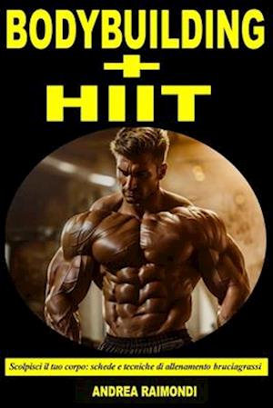 Bodybuilding + HIIT - Scolpisci il tuo corpo